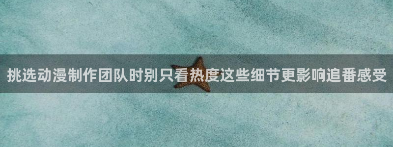 值得看的动漫:挑选动漫制作团队时别只看热度这些细节更影响追番感受