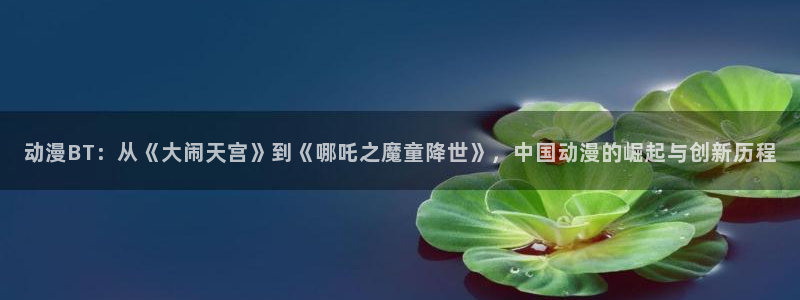 国产动画:动漫BT:从《大闹天宫》到《哪吒之魔童降世》,中国动漫的崛起与创新历程