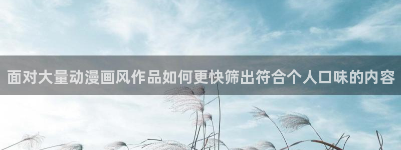 动漫专题：面对大量动漫画风作品如何更快筛出符合个人口味的内容